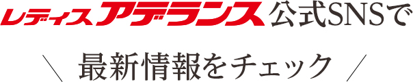 レディースアデランス 公式SNSで 最新情報をチェック