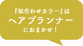 「似合わせカラー」はヘアプランナーにおまかせ!
