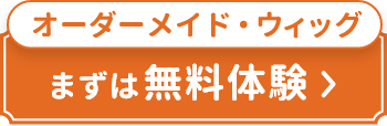 オーダーメイド・ウィッグ　まずは無料体験