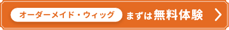 オーダーメイド・ウィッグ　まずは無料体験