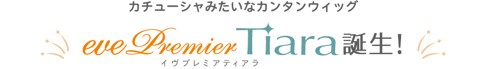 カチューシャみたいなカンタンウィッグ イヴプレミアティアラ誕生!
