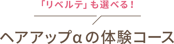 こちらもオススメ！ヘアアップαの定番体験コース