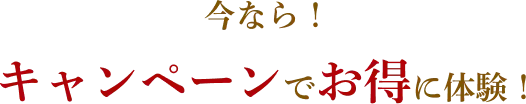 今なら！キャンペーンでお得に体験！