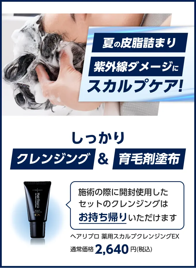 夏の皮脂詰まり、紫外線ダメージに　スカルプケア!の頭皮ケアイメージ写真。しっかりクレンジング&育毛剤塗布。ヘアリプロ薬用スカルプクレンジングEX(医薬部外品)、施術の際に開封使用したセットのクレンジングはお持ち帰りいただけます ヘアリプロ 薬用スカルプクレンジングEX 通常価格2,640円(税込)