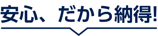 安心、だから納得!