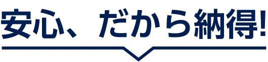 安心、だから納得!