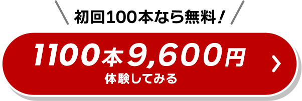 初回100本なら無料!1100本9,600円 体験してみる