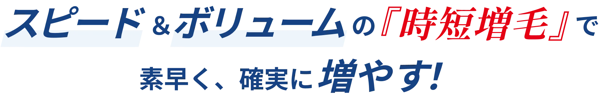 スピード＆ボリュームの『時短増毛』で素早く、確実に増やす！