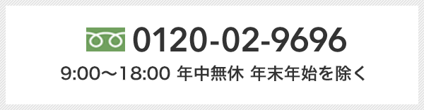 0120-02-9696
9:00～18:00 年中無休 年末年始を除く